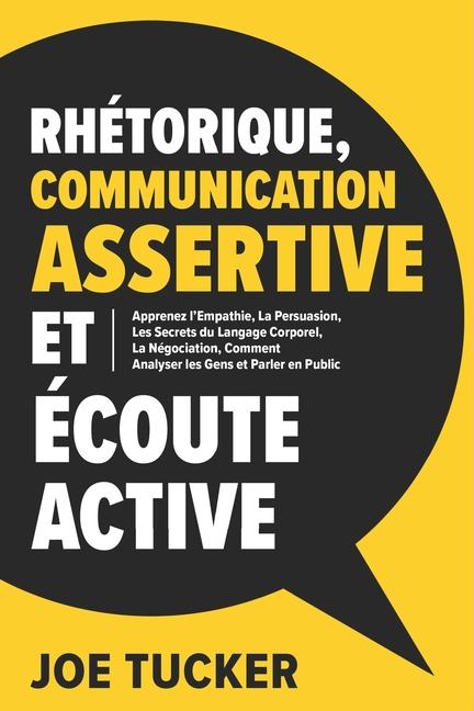 Kniha Rhétorique, Communication Assertive et Écoute Active Joe Tucker