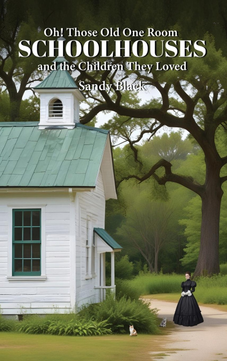 Kniha Oh! Those Old One Room Schoolhouses and the Children They Loved Sandy Black