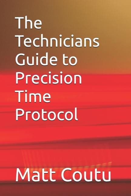 Kniha The Technicians Guide to Precision Time Protocol Matt Coutu