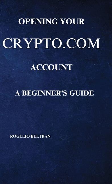 Knjiga Opening Your Crypto.com Account a Beginner's Guide Rogelio Beltran