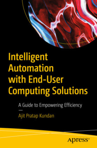 Livro Intelligent Automation with End-User Computing Solutions Ajit Pratap Kundan