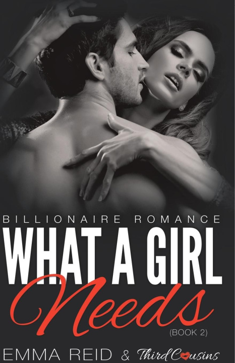 Kniha What A Girl Needs (Billionaire Romance) (Book 2) ((An Alpha Billionaire Romance)) (Volume 2) Third Cousins