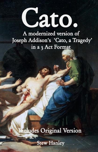 Kniha Cato. A modernized version of Joseph Addison's 'Cato, a Tragedy' in a 3 Act Format Stew Hanley