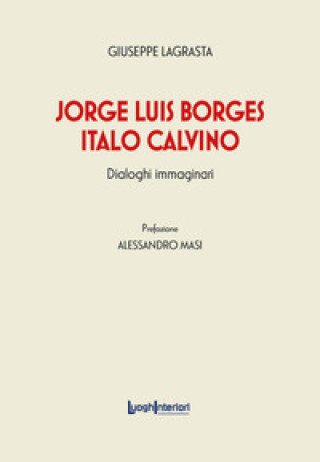 Libro Jorge Luis Borges-Italo Calvino. Dialoghi immaginari Giuseppe Lagrasta