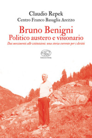 Kniha Bruno Benigni. Politico austero e visionario. Dai movimenti alle istituzioni: una storia coerente per i diritti Claudio Repek