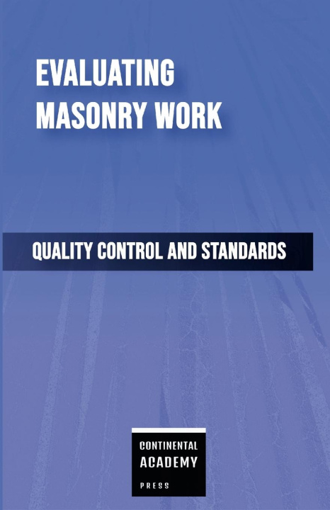 Kniha Evaluating Masonry Work - Quality Control and Standards Continental Academy Press