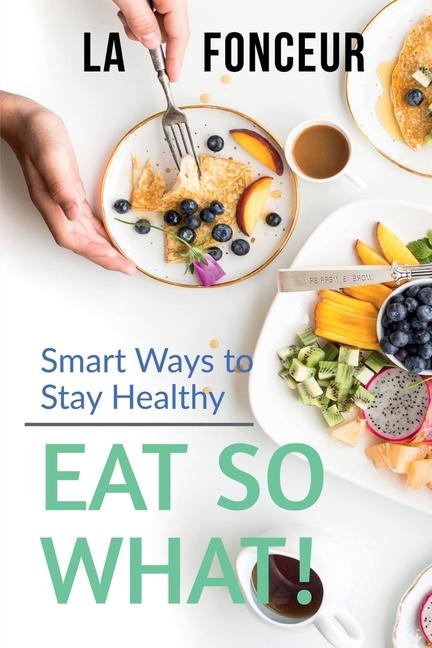 Libro Eat So What! Smart Ways To Stay Healthy La Fonceur