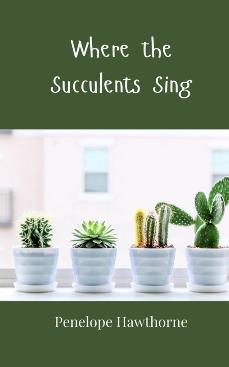 Kniha Where the Succulents Sing Penelope Hawthorne