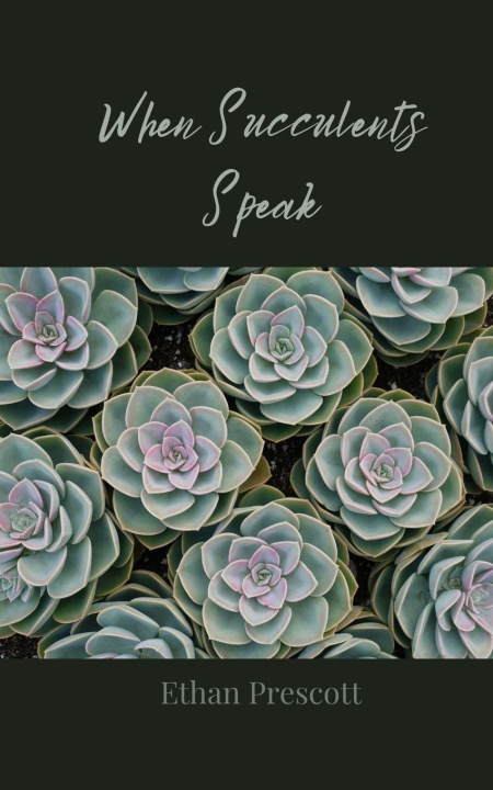 Kniha When Succulents Speak Ethan Prescott