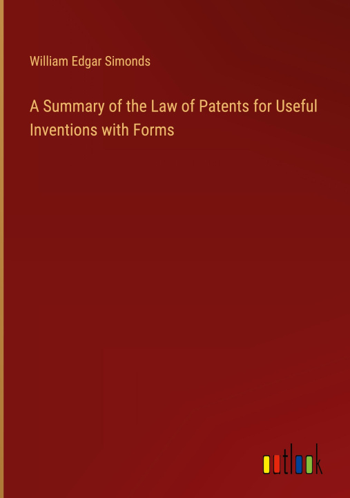 Libro A Summary of the Law of Patents for Useful Inventions with Forms 