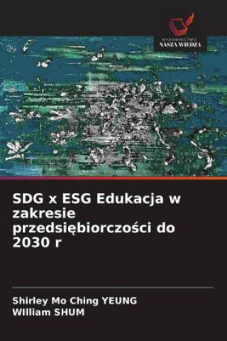 Kniha SDG x ESG Edukacja w zakresie przedsi?biorczo?ci do 2030 r William Shum