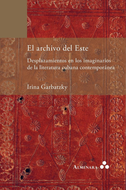 Kniha El archivo del Este. Desplazamientos en los imaginarios de la literatura cubana contemporánea Irina Garbatzky