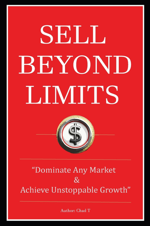 Libro Sell Beyond Limits "Dominate Any Market and Achieve Unstoppable Growth" Chad T