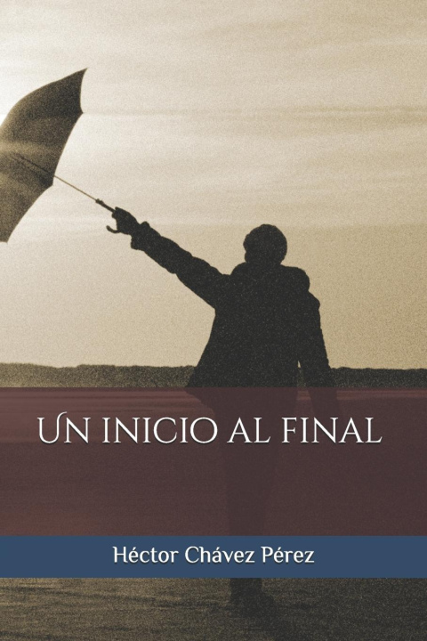 Libro Un inicio al final Héctor Chávez Pérez