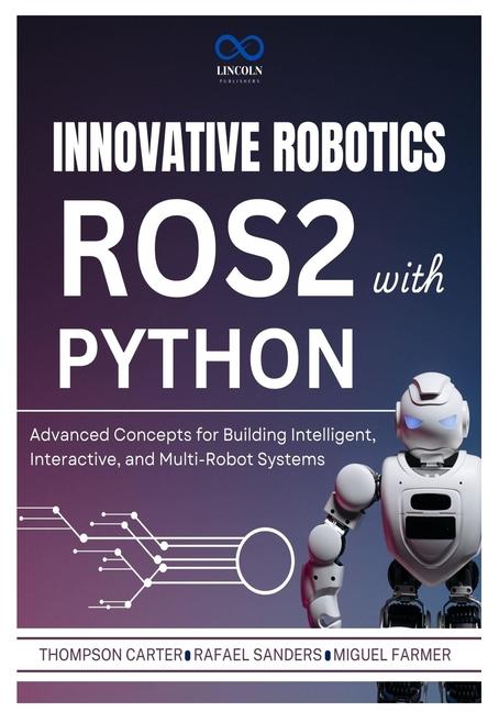 Kniha Innovative Robotics with ROS2 and Python Miguel Farmer