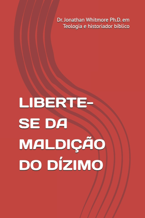 Kniha Liberte-Se Da Maldiç?o Do Dízimo Ph.D. em Teologia e historiador bíblico