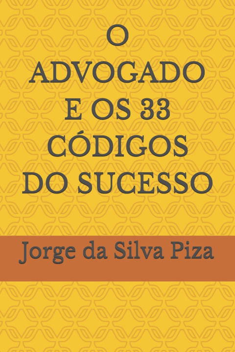 Kniha O Advogado E OS 33 Códigos Do Sucesso Jorge da Silva Piza