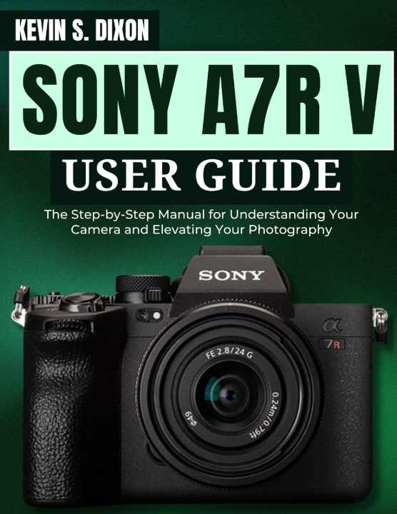 Knjiga Sony A7r V User Guide KEVIN S. DIXON