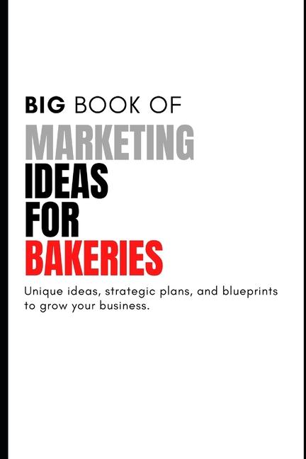 Libro The Big Book of Unique Marketing Ideas For Bakeries 