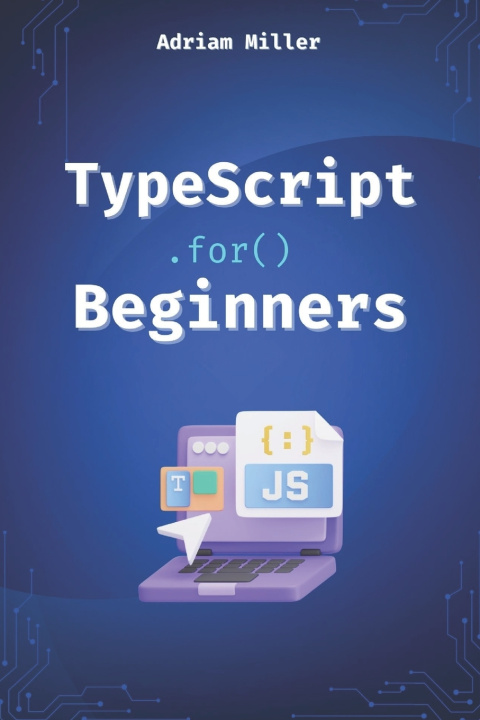 Kniha TypeScript for Beginners Adriam Miller