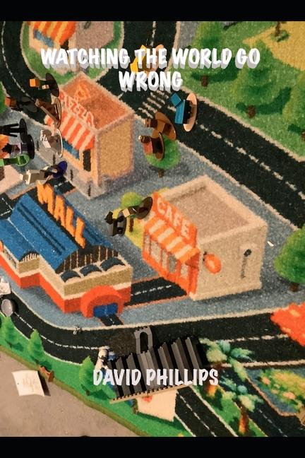 Книга Watching The World Go Wrong David Phillips