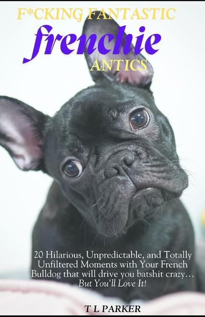 Kniha F*cking Fantastic Frenchie Antics T L PARKER