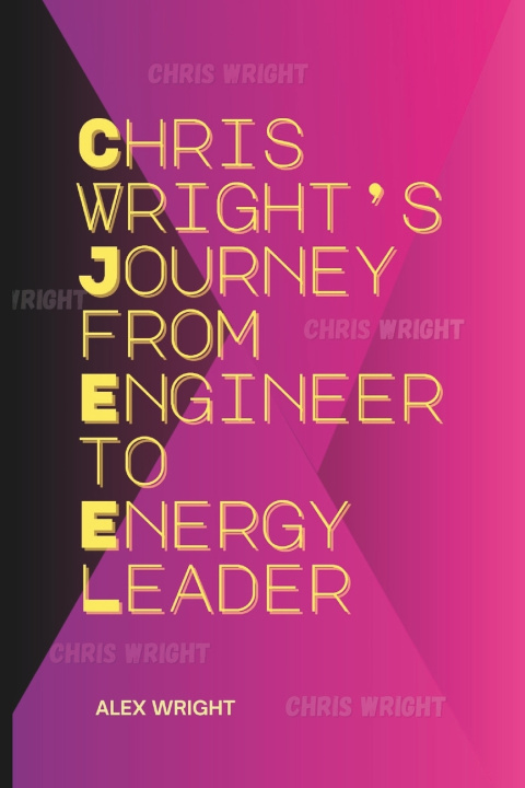 Knjiga Chris Wright's Journey from Engineer to Energy Leader Alex Wright