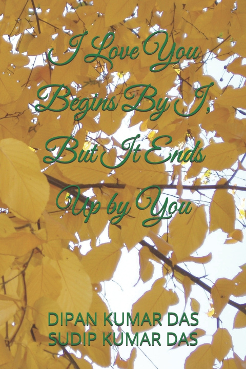 Libro I Love You Begins By I, But It Ends Up by You Dipan Kumar Das