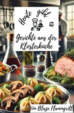 Libro Heute gibt es - Gerichte aus der Klosterküche Blaze Flamingrill