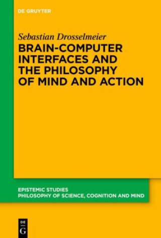 Kniha Brain-Computer Interfaces and the Philosophy of Mind and Action Sebastian Drosselmeier