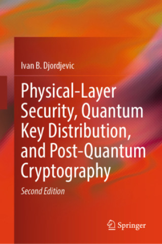 Książka Physical-Layer Security, Quantum Key Distribution, and Post-Quantum Cryptography Ivan B. Djordjevic