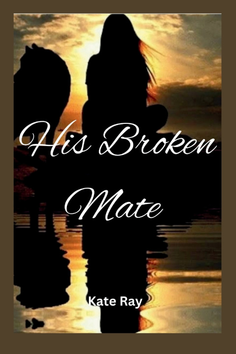 Kniha His Broken Mate Kate Ray