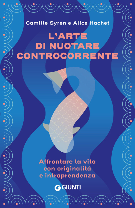 Kniha arte di nuotare controcorrente. Affrontare la vita con originalità e intraprendenza Camille Syren