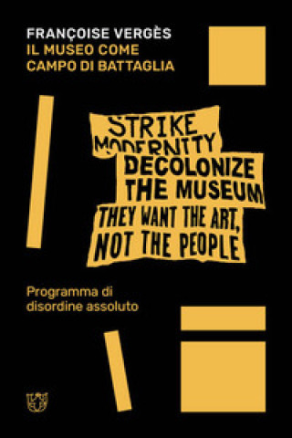 Libro museo come campo di battaglia. Programma di disordine assoluto Françoise Vergès
