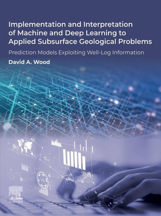 E-book Implementation and Interpretation of Machine and Deep Learning to Applied Subsurface Geological Problems David A. Wood