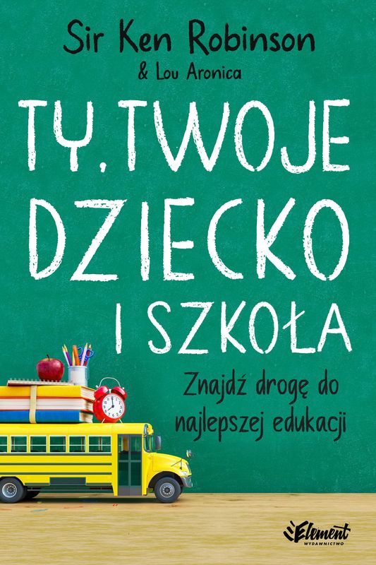 Kniha Ty, Twoje dziecko i szkoła. Znajdź drogę do najlepszej edukacji Ken Robinson