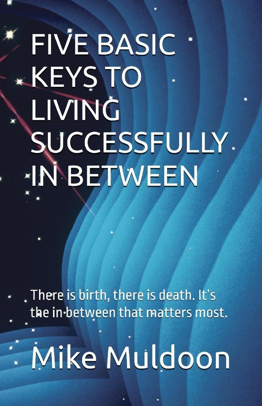 Kniha FIVE BASIC KEYS TO LIVING SUCCESSFULLY IN BETWEEN Mike Muldoon