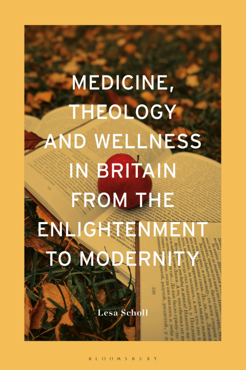 Libro Medicine, Theology and Wellness in Britain from the Enlightenment to Modernity Scholl
