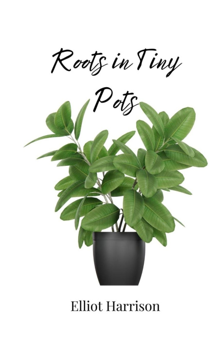 Kniha Roots in Tiny Pots Elliot Harrison