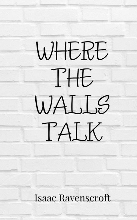 Knjiga Where the Walls Talk Isaac Ravenscroft
