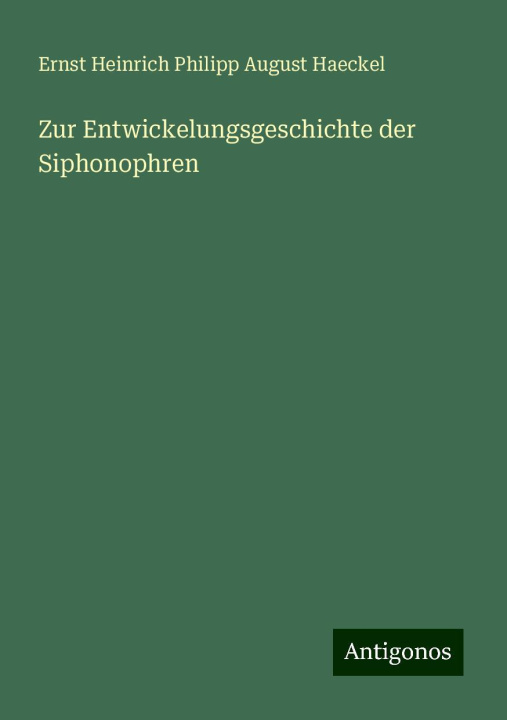 Knjiga Zur Entwickelungsgeschichte der Siphonophren Ernst Heinrich Philipp August Haeckel