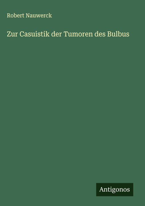 Kniha Zur Casuistik der Tumoren des Bulbus Robert Nauwerck