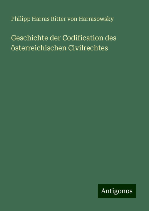 Knjiga Geschichte der Codification des österreichischen Civilrechtes Philipp Harras Ritter von Harrasowsky