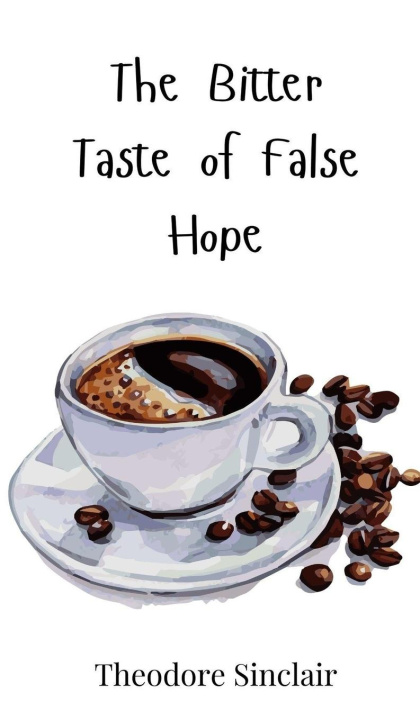 Knjiga The Bitter Taste of False Hope Theodore Sinclair