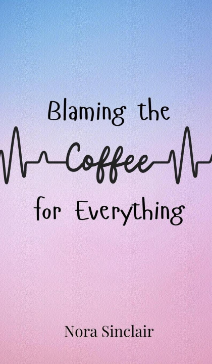 Kniha Blaming the Coffee for Everything Nora Sinclair
