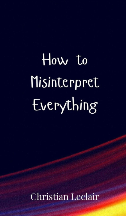 Kniha How to Misinterpret Everything Christian Leclair