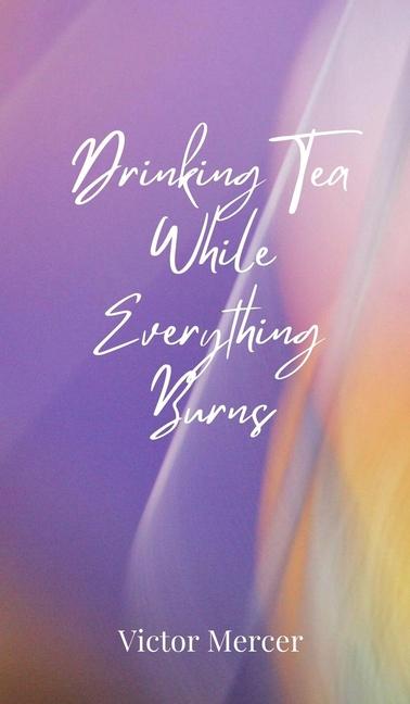 Kniha Drinking Tea While Everything Burns Victor Mercer