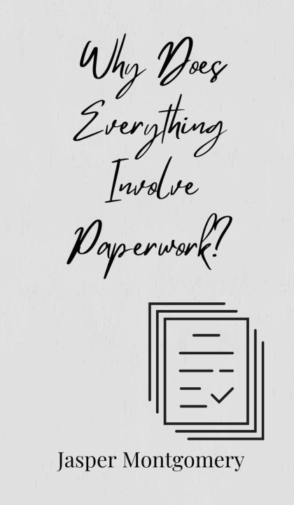 Kniha Why Does Everything Involve Paperwork? Jasper Montgomery