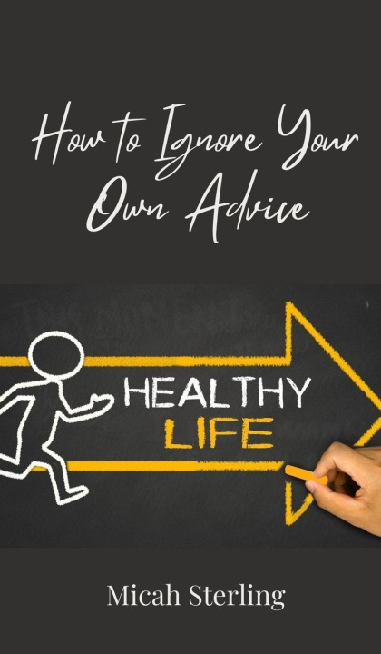 Kniha How to Ignore Your Own Advice Micah Sterling