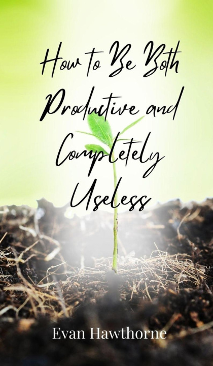 Knjiga How to Be Both Productive and Completely Useless Evan Hawthorne